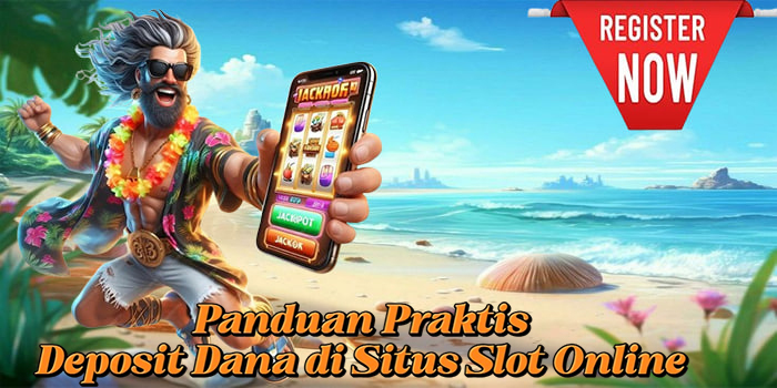 Panduan Praktis Deposit Dana di Situs Slot Online