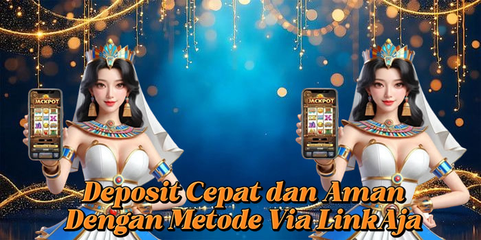 Deposit Cepat dan Aman Dengan Metode Via LinkAja