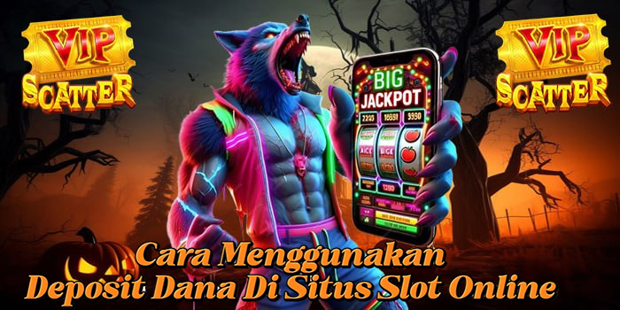 Cara Menggunakan Deposit Dana Di Situs Slot Online